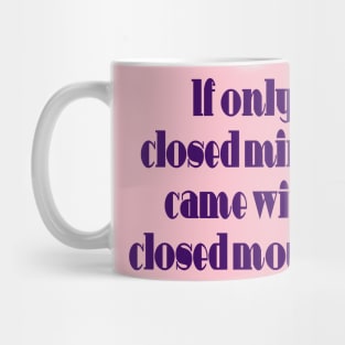 If Only Closed Minds Came with Closed Mouths Fun Quote Mug